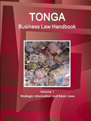 Tonga Business Law Handbook Volume 1 Strategic Information and Basic Laws de Www. Ibpus. Com