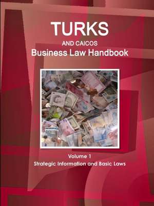 Turks and Caicos Business Law Handbook Volume 1 Strategic Information and Basic Laws de Www. Ibpus. Com