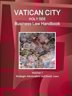 Vatican City (Holy See) Business Law Handbook Volume 1 Strategic Information and Basic Laws de Www. Ibpus. Com