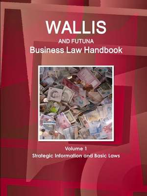 Wallis & Futuna Business Law Handbook Volume 1 Strategic Information and Basic Laws de Www. Ibpus. Com