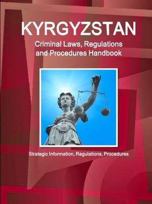 Kyrgyzstan Criminal Laws, Regulations and Procedures Handbook de Inc. Ibp