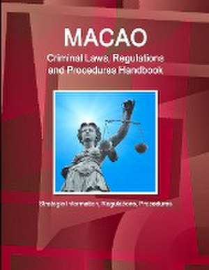 Macao Criminal Laws, Regulations and Procedures Handbook - Strategic Information, Regulations, Procedures de IBP. Inc.