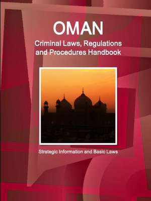 Oman Criminal Laws, Regulations and Procedures Handbook - Strategic Information and Basic Laws de Inc Ibp