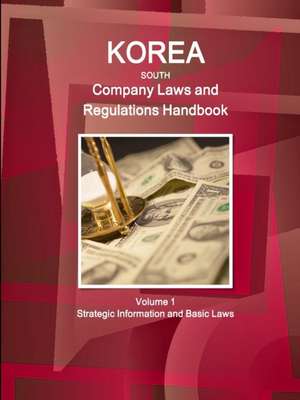 Korea South Company Laws and Regulations Handbook Volume 1 Strategic Information and Basic Laws de Inc Ibp