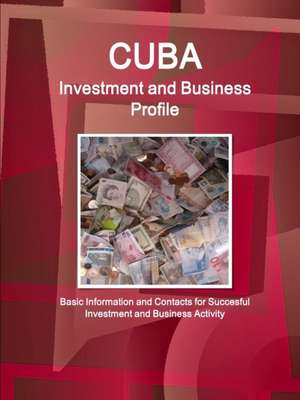 Cuba Investment and Business Profile - Basic Information and Contacts for Succesful Investment and Business Activity de Inc Ibp