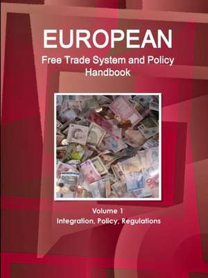 European Free Trade System and Policy Handbook Volume 1 Integration, Policy, Regulations de Inc. Ibp