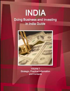India: Doing Business and Investing in India Guide Volume 1 Strategic, Practical Information and Contacts de Inc Ibp