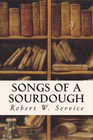 Songs of a Sourdough de Robert W. Service