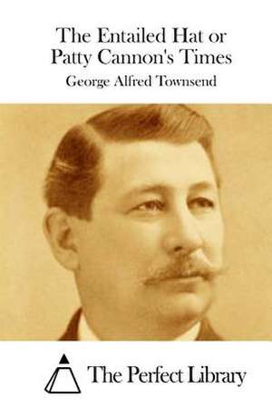 The Entailed Hat or Patty Cannon's Times de Townsend, George Alfred