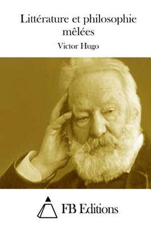 Litterature Et Philosophie Melees de Victor Hugo