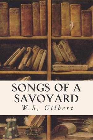 Songs of a Savoyard de W. S. Gilbert