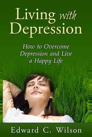 Living with Depression de Edward C. Wilson