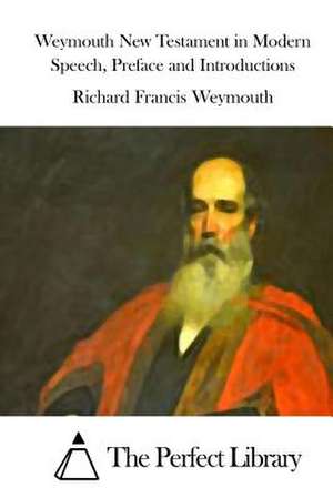 Weymouth New Testament in Modern Speech, Preface and Introductions de Richard Francis Weymouth