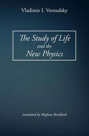 The Study of Life and the New Physics de Vladimir I. Vernadsky