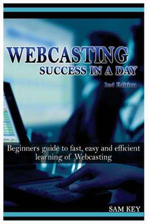 Webcasting Success in a Day de Sam Key