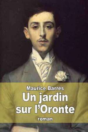 Un Jardin Sur L'Oronte de Maurice Barres