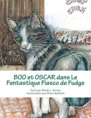 Boo Et Oscar Dans Le Fantastique Fiasco de Fudge de Wendy L. Koenig