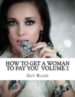 How to Get a Woman to Pay You Volume 2 de Guy Blaze