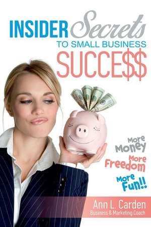 Insider Secrets to Small Business Success de Ann L. Carden