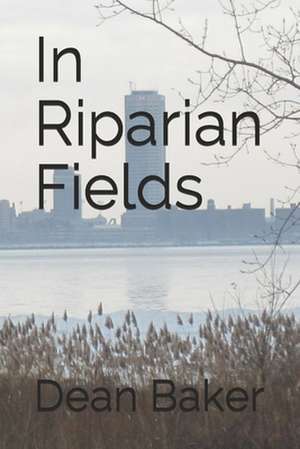 In Riparian Fields de Dean J. Baker