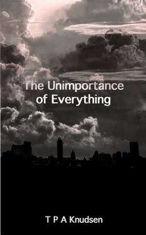 The Unimportance of Everything de T. P. a. Knudsen