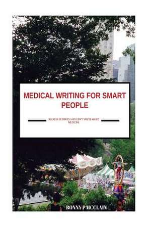 Medical Writing for Smart People de Dr Bonny P. McClain