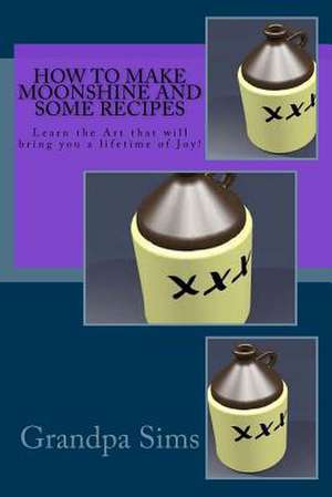 How to Make Moonshine and Some Recipes de Grandpa Sims