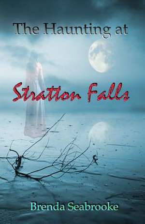 The Haunting at Stratton Falls de Brenda Seabrooke