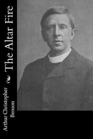 The Altar Fire de Arthur Christopher Benson