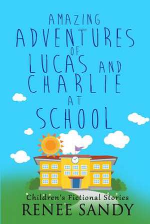 Amazing Adventures of Lucas and Charlie at School de Renee Sandy