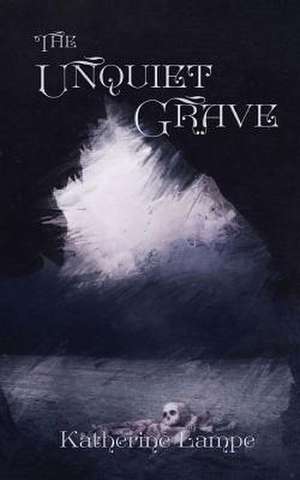 The Unquiet Grave de Katherine Lampe