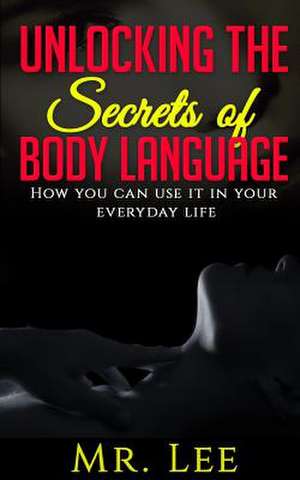 Unlocking the Secrets of Body Language de MR Lee