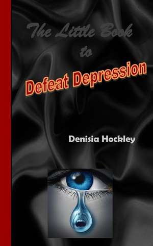 The Little Book to Defeat Depression de Denisia J. Hockley