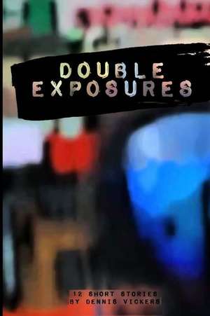 Double Exposures de Dennis Vickers