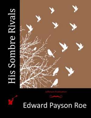 His Sombre Rivals de Roe, Edward Payson