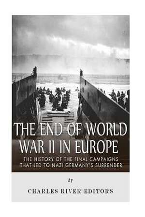 The End of World War II in Europe de Charles River Editors