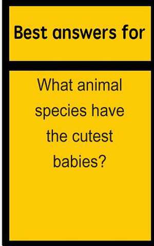 Best Answers for What Animal Species Have the Cutest Babies? de Barbara Boone