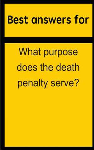 Best Answers for What Purpose Does the Death Penalty Serve? de Barbara Boone