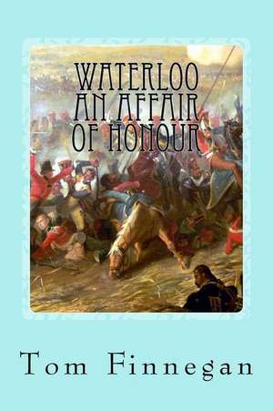 Waterloo an Affair of Honour de Thomas Michael Finnegan