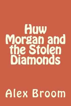 Huw Morgan and the Stolen Diamonds de Alex Broom