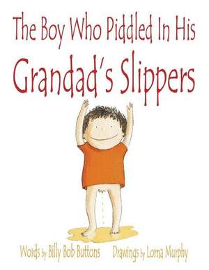 The Boy Who Piddled in His Grandad's Slippers de Billy Bob Buttons