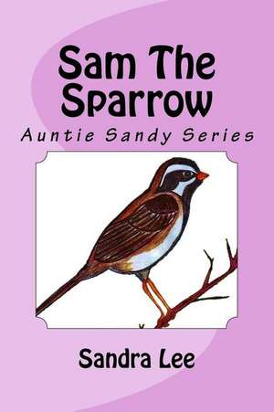 Sam the Sparrow: Auntie Sandy Series de Sandra Lee