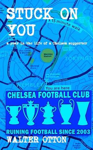 Stuck on You - A Year in the Life of a Chelsea Supporter de Walter Otton