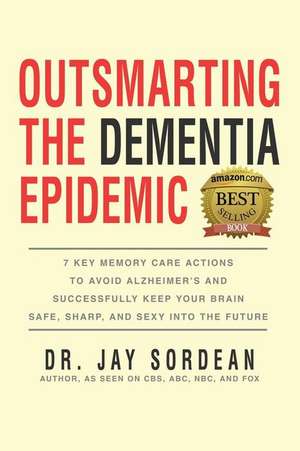 Outsmarting the Dementia Epidemic de Dr Jay Sordean