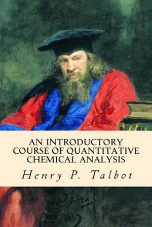 An Introductory Course of Quantitative Chemical Analysis de Talbot, Henry P.