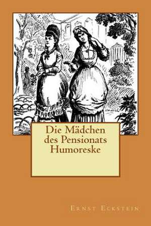 Die Madchen Des Pensionats Humoreske de Von Ernst Eckstein