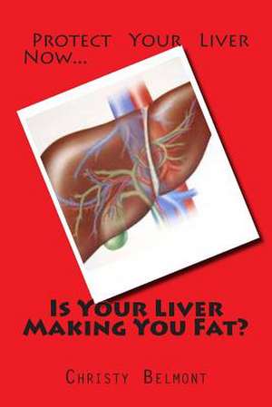 Is Your Liver Making You Fat? de Christy Belmont