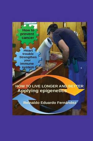 How to Live Longer and Better de Reinaldo E. Fernandez