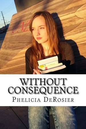 Without Consequence de Mrs Phelicia Derosier