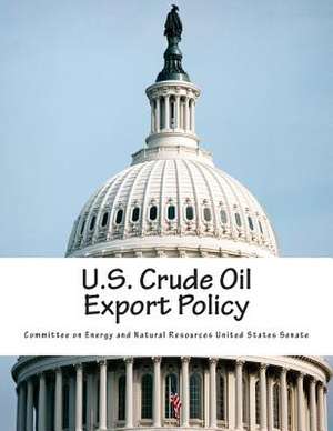 U.S. Crude Oil Export Policy de Committee on Energy and Natural Resource